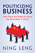 Politicizing business : how firms are made to serve the party-state in China 