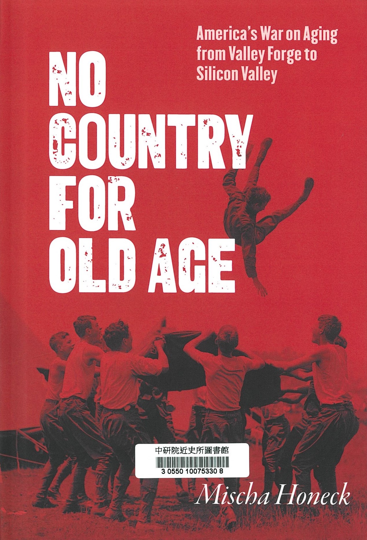 No country for old age : America's war on aging from Valley Forge to Silicon Valley