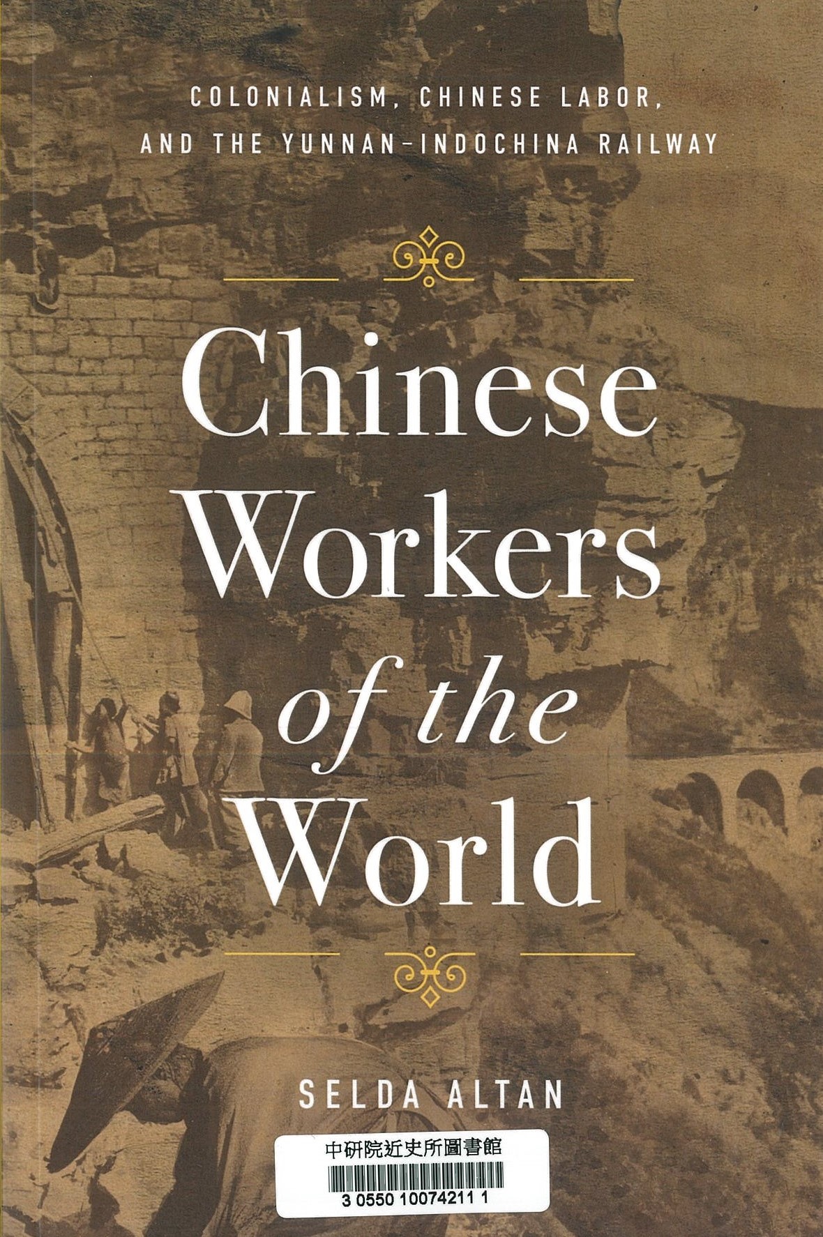 Chinese workers of the world : colonialism, Chinese labor, and the Yunnan-Indochina railway 