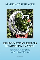 Reproductive rights in modern France : feminism, contraception, and abortion, 1950-1980 